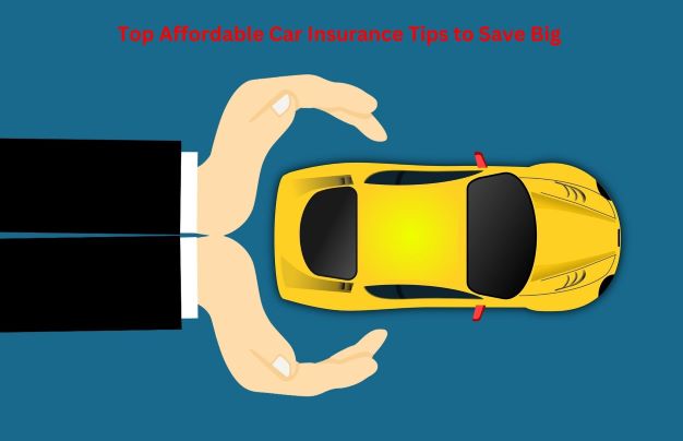 Top Affordable Car Insurance Tips to Save Big 
