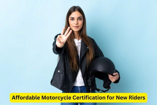 Affordable Motorcycle Certification for New Riders